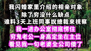 我闪婚家里介绍的相亲对象，除了家里穷没什么缺点，谁料3天上班同事說總裁來視察，我一进办公室彻底愣住，穷鬼老公一身高定坐在主位，看见我一句老婆全公司傻了#爽文完結#一口氣看完#小三#豪門#霸總