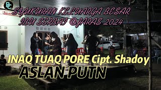 INAQ TUAQ PORE - ASLAN PUTN EDISI JARAS