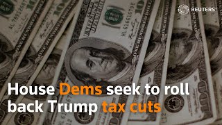 U.S. House Democrats seek to roll back Trump tax cuts for wealthy, corporations