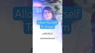 Allow yourself to dream - اسمحي لنفسك بالحلم