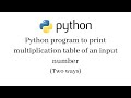 Python program to print multiplication table of an input number (two ways)