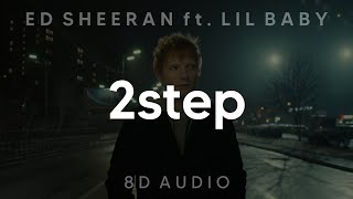 Ed Sheeran ft. Lil Baby - 2step (8D AUDIO) [WEAR HEADPHONES/EARPHONES]🎧
