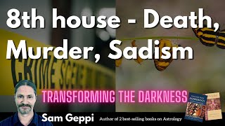 8th House - Death - Murder - Sadism - Transforming These Darker Impulses Into Wisdom