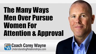 The Many Ways Men Over Pursue Women For Attention \u0026 Approval