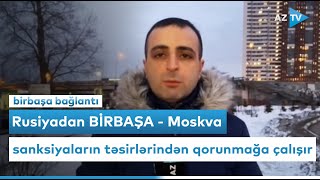 Rusiyadan BİRBAŞA - Moskva sanksiyaların təsirlərindən qorunmağa çalışır