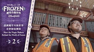 魔雪奇緣世界奇妙締造團隊(2) Meet the Magic Makers Behind the World of Frozen (2) | 香港迪士尼樂園 Hong Kong Disneyland