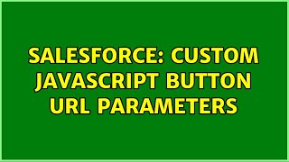 Salesforce: Custom Javascript Button URL Parameters (2 Solutions!!)