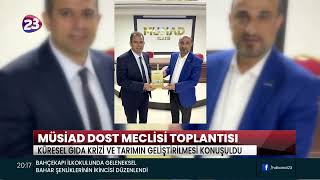 MÜSİAD ELAZIĞ ŞUBESİ, DOST MECLİSİ TOPLANTISINDA KÜRESEL GIDA KRİZİ VE TARIM FAALİYETLER KONUŞULDU