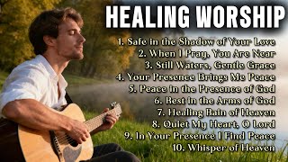 Healing Worship Music for the Tired Soul | Peace in God's Presence