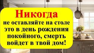 Этот предмет зовёт смерть в твой дом! Никогда не оставляйте на столе это в день рождения покойного!