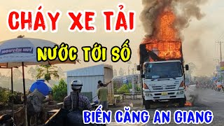 Biến Căng An Giang Cháy Xe Tải Trên Quốc Lộ 91 Cầu Thầy Phó Ký Bình Mỹ Châu Phú | Đỗ Hoài Thương