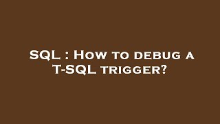 SQL : How to debug a T-SQL trigger?