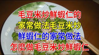 毛豆米炒鮮蝦仁的家常做法毛豆米炒鮮蝦仁的家常做法 怎麼做毛豆米炒鮮蝦仁