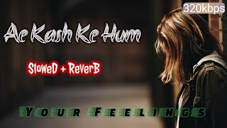 Ae Kash Ke Hum Hosh Mein Ab | Slowed + Reverb | 320kbps Song