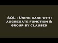 SQL : Using case with aggregate function & group by clauses