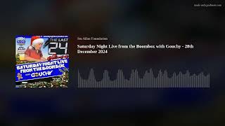 Saturday Night Live from the Boombox with Gouchy - 28th December 2024