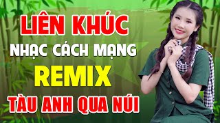 TÀU ANH QUA NÚI, CÔ GÁI MỞ ĐƯỜNG REMIX - LK NHẠC ĐỎ TIỀN CHIẾN CÁCH MẠNG REMIX BASS CĂNG SÔI ĐỘNG
