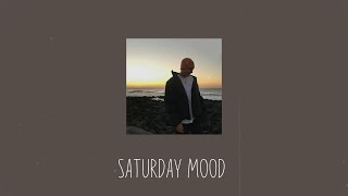 Saturday Mood  - songs to get you in your feels