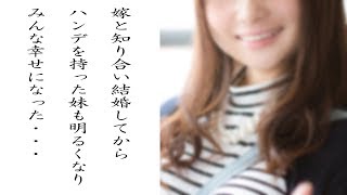 馴れ初め　嫁と知り合い結婚してからハンデを持った妹も明るくなりみんな幸せになった・・・【ほっこり堂】