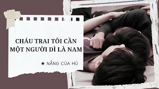 TRUYỆN BOY LOVE | CHÁU TRAI TÔI CẦN MỘT NGƯỜI DÌ LÀ NAM | Nắng Của Hủ