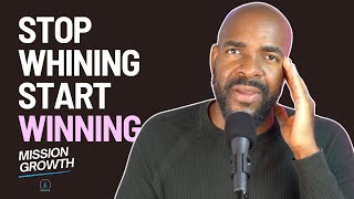 Stop Complaining: How It’s Blocking Your Success & Growth