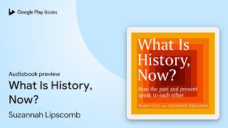 What Is History, Now? by Suzannah Lipscomb · Audiobook preview