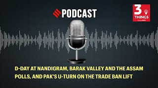 D-day at Nandigram, Barak Valley and the Assam polls, and Pak's U-turn on the trade ban lift