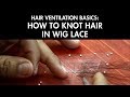 Hair Ventilation Basics: How to Knot Hair in Wig Lace