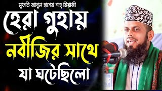 হেরা গুহায় নবীজির সাথে যা ঘটেছিল। প্রিয়নবী (সাঃ) এর নবুয়ত লাভের ঘটনা/ মুফতি আবুল হাশেম শাহ্ মিয়াজী