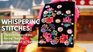 Whispering Stitches｜Jiarong Tibetans‘  Embroidery｜a Hidden Branch of Tibetan Culture｜Documentary