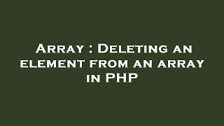 Array : Deleting an element from an array in PHP