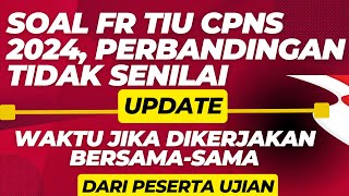 SOAL TIPE FR TIU CPNS 2024, PERBANDINGAN TIDAK SENILAI, MENCARI WAKTU JIKA DIKERJAKAN BERSAMA-SAMA