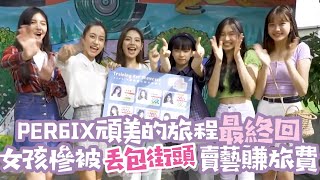 【EP8】PER6IX頑美的旅程最終回 女孩慘被丟包街頭賣藝賺旅費