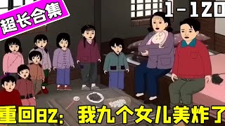 重回82：我九個女兒美炸了EP1-120：窮小子前世拋妻棄子老無所依，機緣巧合重生回到1982年，這次他發誓要守護好自己的女兒【在下小橙橙】