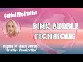 The Pink Bubble Technique, Guided Meditation Inspired By Shakti Gawain's Creative Visualization