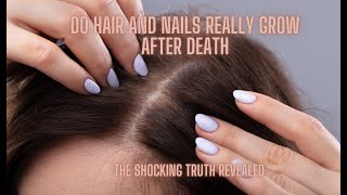 Do Hair and Nails Really Grow After Death The Shocking Truth Revealed