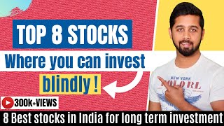 Top 8 stocks where you can invest blindly | Best stocks in India for long term investment