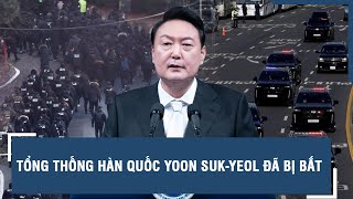 Tổng thống Hàn Quốc Yoon Suk-yeol đã bị bắt | VTs