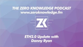 ZKPodcast:ETH2.0 Update With Danny Ryan