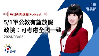 【新聞速報 Podcast】勞動節軍公教有望放假？陳建仁：可考慮全國一致｜20240305公視新聞網