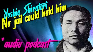 NO JAIL COULD HOLD THIS GUY - YOSHIE SHIRATORI, the japanese Houdini