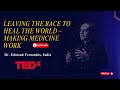 Tedx Talk I Leaving the race to heal the world – Making Medicine work | Dr. Edmond Fernandes