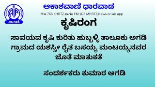 ಸಾವಯವ ಕೃಷಿ ಕುರಿತು ಹುಬ್ಬಳ್ಳಿ ತಾಲೂಕು ಅಗಡಿ ಗ್ರಾಮದ ಯಶಸ್ವೀ ರೈತ ಬಸಯ್ಯ ಮಂಟಯ್ಯನವರ ಜೊತೆ ಮಾತುಕತೆ