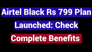 Airtel Black Rs 799 Plan Launched: Check Complete Benefits