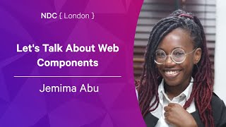 Let's Talk About Web Components - Jemima Abu -  NDC London 2022