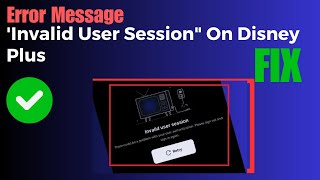 How To Fix "Invalid User Session" On Disney Plus | There Could be Problem with User Authentication