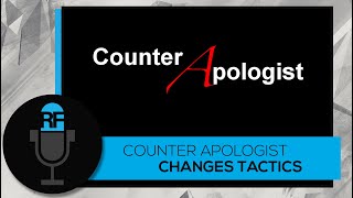 Counter Apologist Changes Tactics