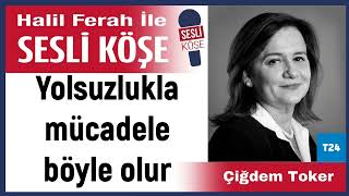 Çiğdem Toker: 'Yolsuzlukla mücadele böyle olur' 17/01/25 Halil Ferah ile Sesli Köşe