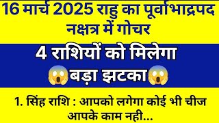 16 मार्च 2025 राहु का पूर्वाभाद्रपद नक्षत्र में गोचर #इन 4 राशियों को मिलेगा बड़ा झटका | Jyotish |