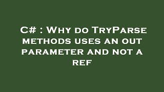 C# : Why do TryParse methods uses an out parameter and not a ref